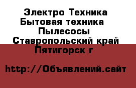 Электро-Техника Бытовая техника - Пылесосы. Ставропольский край,Пятигорск г.